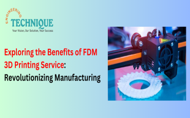 Exploring the Benefits of FDM 3D Printing Service: Revolutionizing Manufacturing