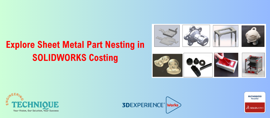 Optimizing Manufacturing Efficiency: Exploring Sheet Metal Part Nesting in SOLIDWORKS Costing