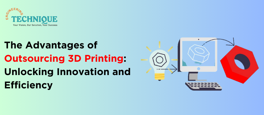 The Advantages of Outsourcing 3D Printing: Unlocking Innovation and Efficiency
