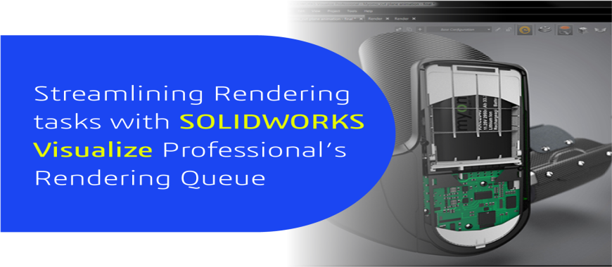 Streamlining Rendering tasks with SOLIDWORKS Visualize Professional’s Rendering Queue
