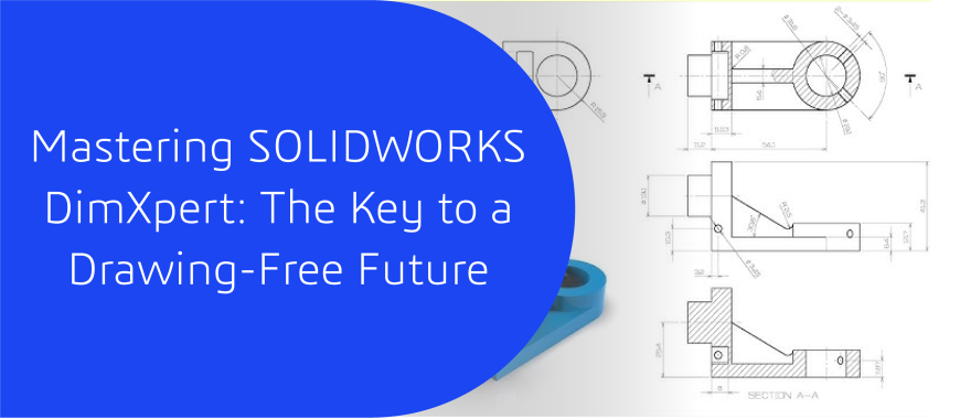 Mastering SOLIDWORKS DimXpert: The Key to a Drawing-Free Future