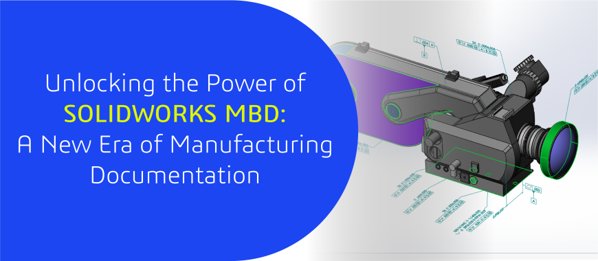 Unlocking the Power of SOLIDWORKS MBD: A New Era of Manufacturing Documentation 